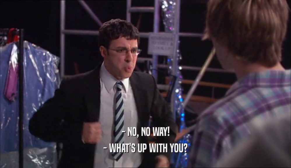 - NO, NO WAY! - WHAT'S UP WITH YOU? 