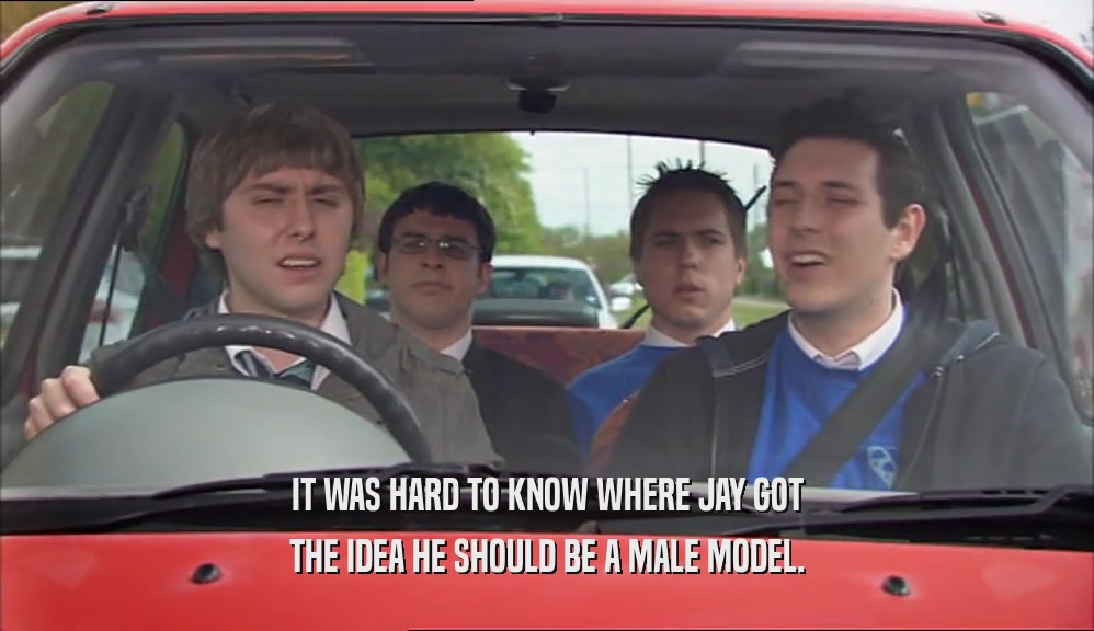 IT WAS HARD TO KNOW WHERE JAY GOT THE IDEA HE SHOULD BE A MALE MODEL. 