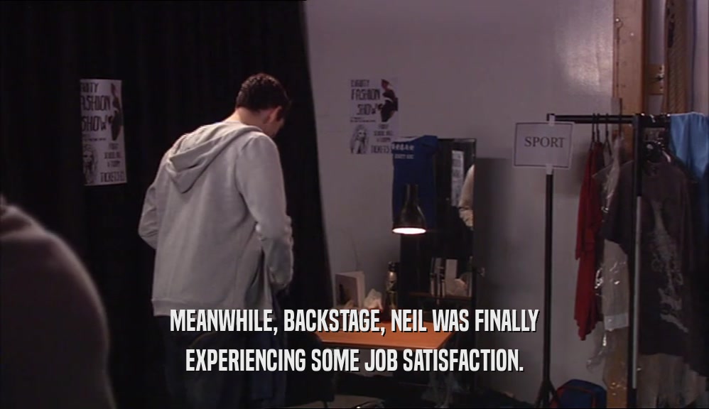 MEANWHILE, BACKSTAGE, NEIL WAS FINALLY EXPERIENCING SOME JOB SATISFACTION. 
