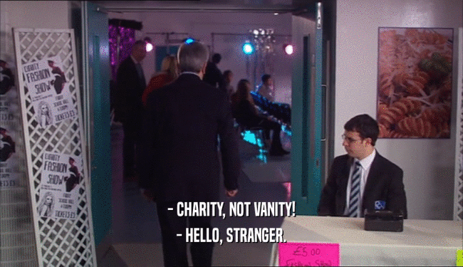 - CHARITY, NOT VANITY!
 - HELLO, STRANGER.
 