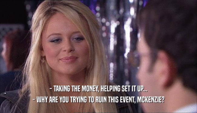 - TAKING THE MONEY, HELPING SET IT UP... - WHY ARE YOU TRYING TO RUIN THIS EVENT, MCKENZIE? 
