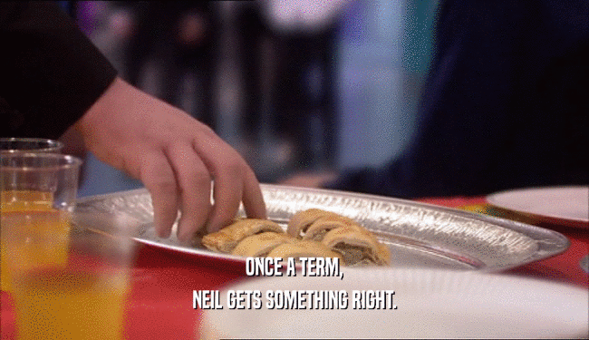 ONCE A TERM, NEIL GETS SOMETHING RIGHT. 