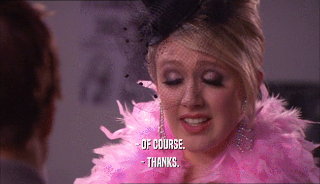 - OF COURSE. - THANKS. 