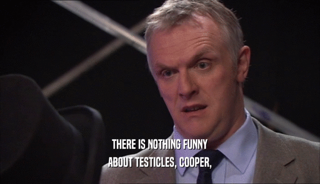 THERE IS NOTHING FUNNY ABOUT TESTICLES, COOPER, 