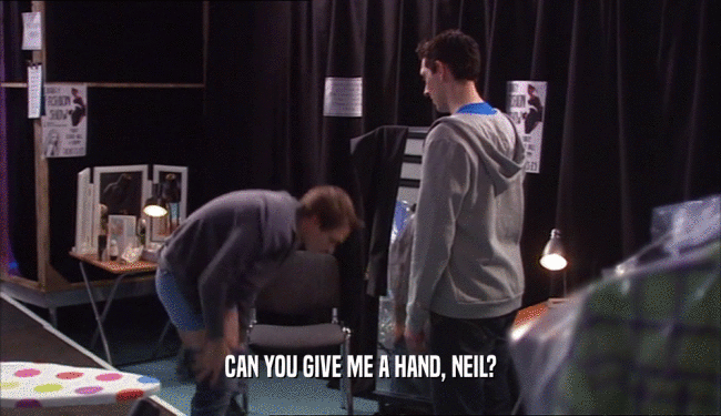 CAN YOU GIVE ME A HAND, NEIL?  