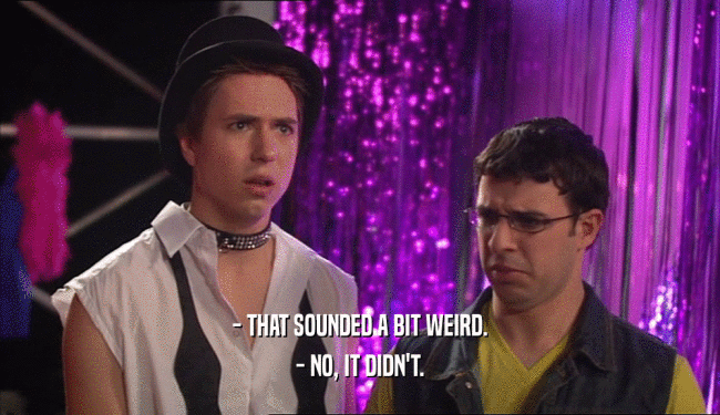 - THAT SOUNDED A BIT WEIRD. - NO, IT DIDN'T. 