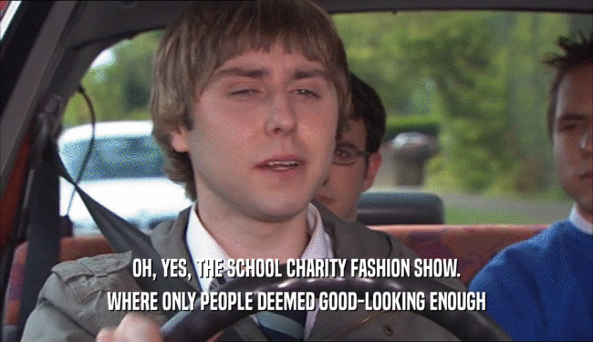 OH, YES, THE SCHOOL CHARITY FASHION SHOW. WHERE ONLY PEOPLE DEEMED GOOD-LOOKING ENOUGH 