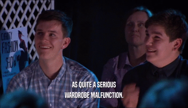 AS QUITE A SERIOUS WARDROBE MALFUNCTION. 