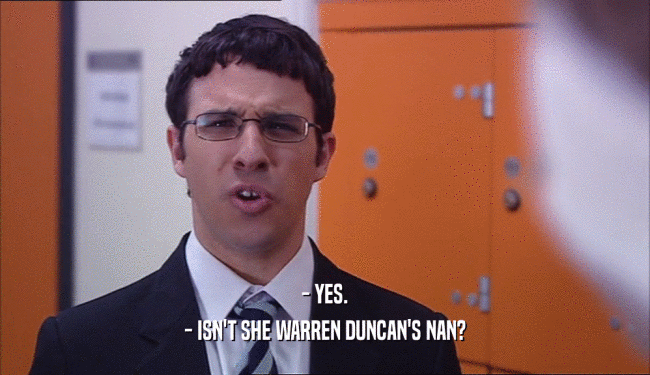 - YES. - ISN'T SHE WARREN DUNCAN'S NAN? 