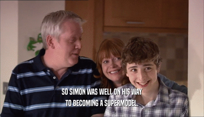 SO SIMON WAS WELL ON HIS WAY
 TO BECOMING A SUPERMODEL.
 