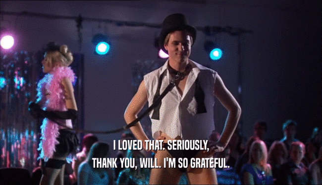 I LOVED THAT. SERIOUSLY,
 THANK YOU, WILL. I'M SO GRATEFUL.
 