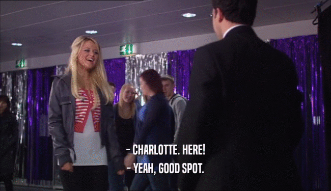 - CHARLOTTE. HERE!
 - YEAH, GOOD SPOT.
 