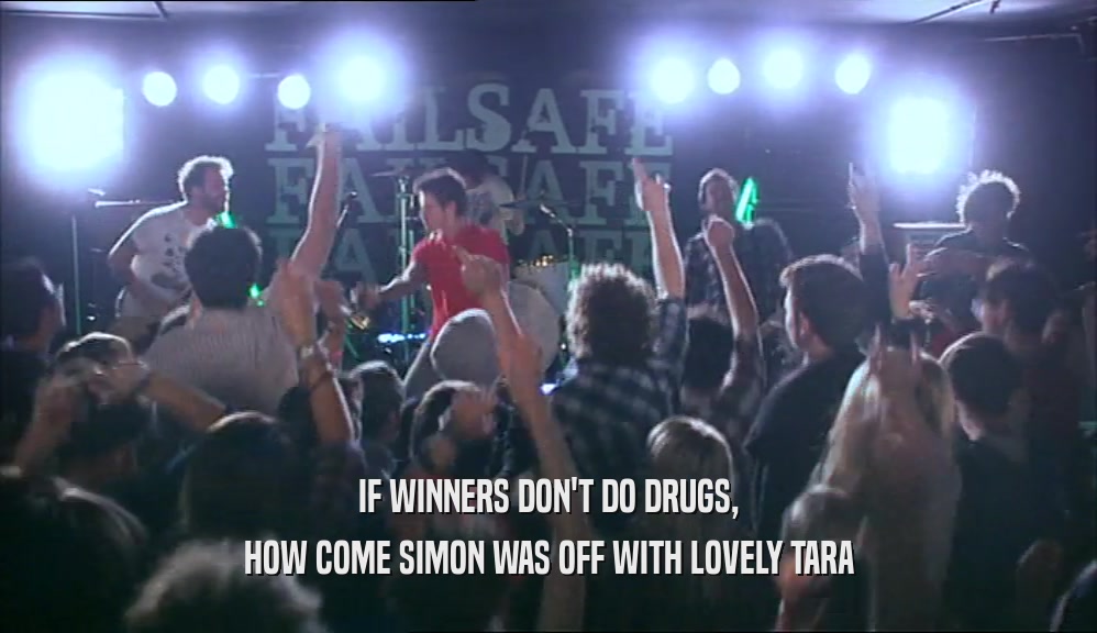 IF WINNERS DON'T DO DRUGS, HOW COME SIMON WAS OFF WITH LOVELY TARA 