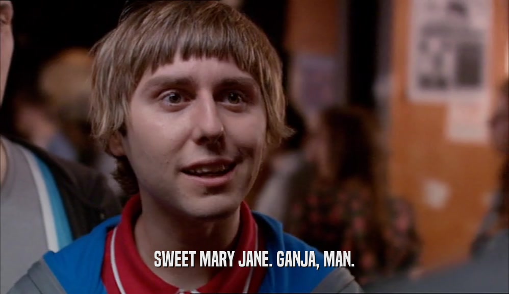 SWEET MARY JANE. GANJA, MAN.  