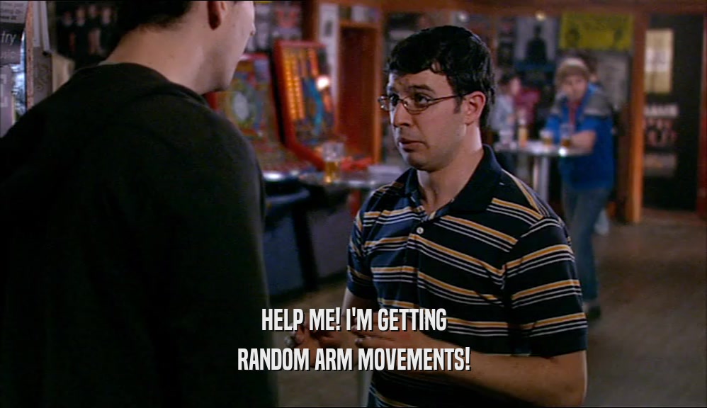 HELP ME! I'M GETTING RANDOM ARM MOVEMENTS! 