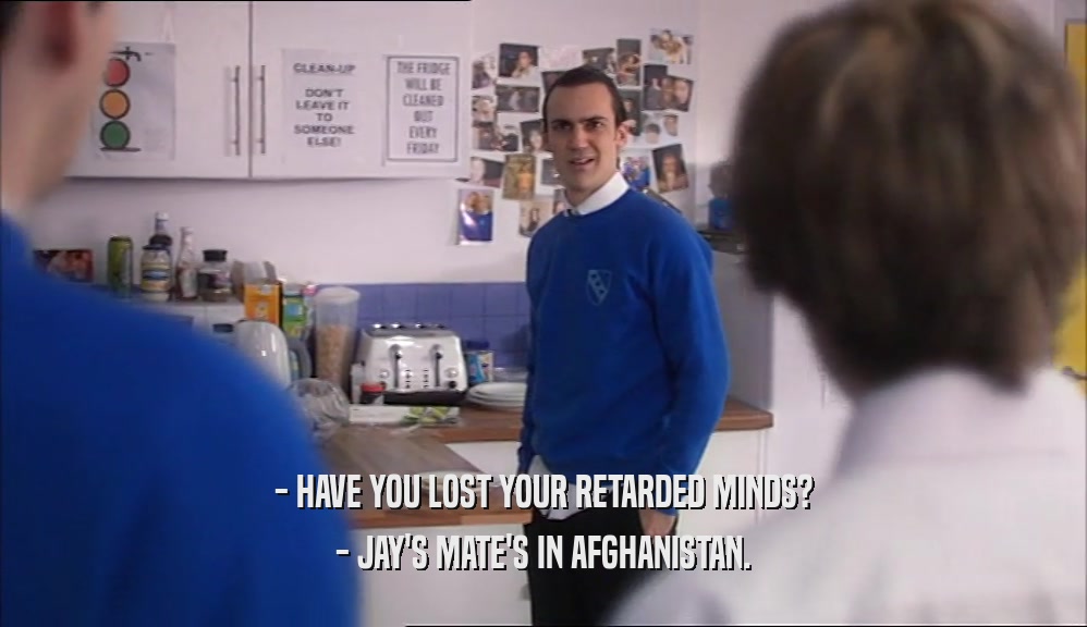 - HAVE YOU LOST YOUR RETARDED MINDS? - JAY'S MATE'S IN AFGHANISTAN. 