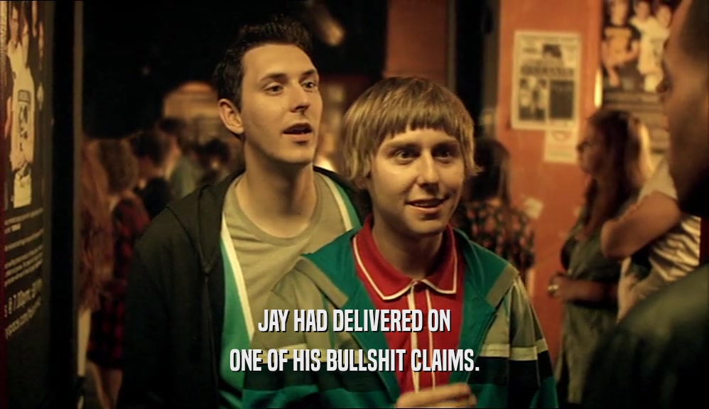 JAY HAD DELIVERED ON ONE OF HIS BULLSHIT CLAIMS. 