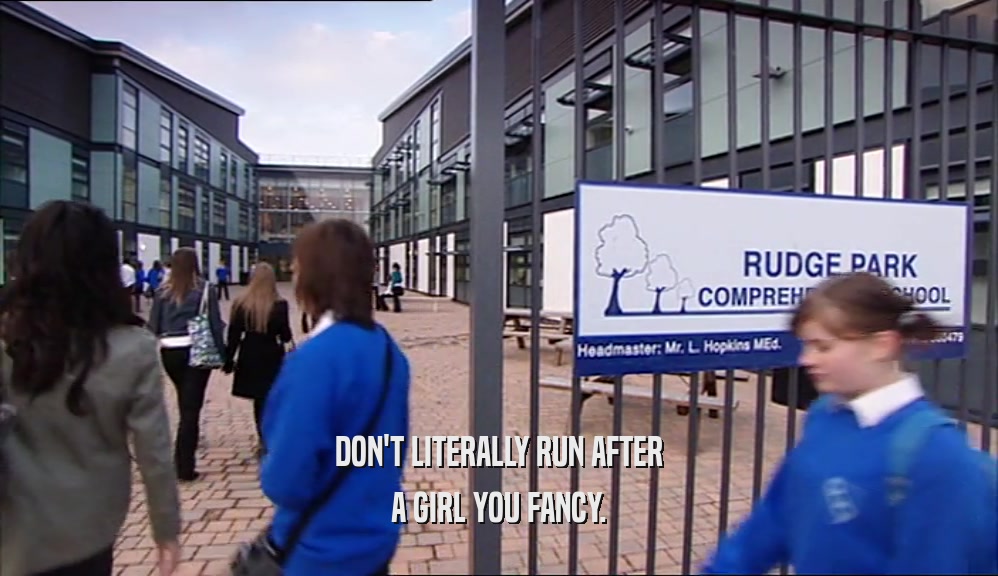 DON'T LITERALLY RUN AFTER A GIRL YOU FANCY. 