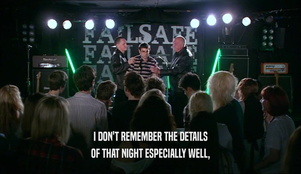 I DON'T REMEMBER THE DETAILS OF THAT NIGHT ESPECIALLY WELL, 