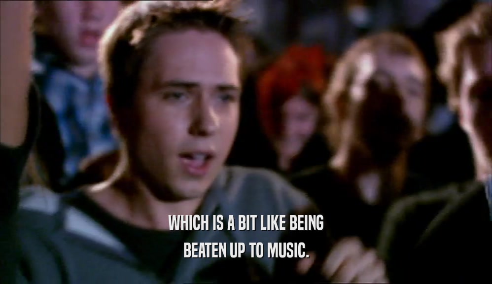 WHICH IS A BIT LIKE BEING BEATEN UP TO MUSIC. 