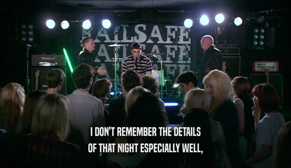 I DON'T REMEMBER THE DETAILS OF THAT NIGHT ESPECIALLY WELL, 
