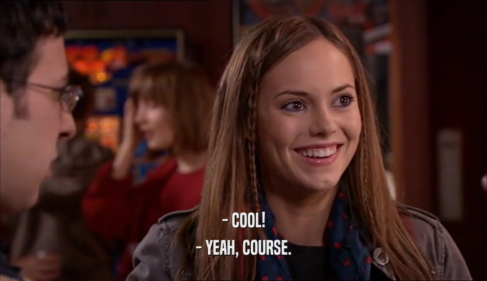 - COOL! - YEAH, COURSE. 