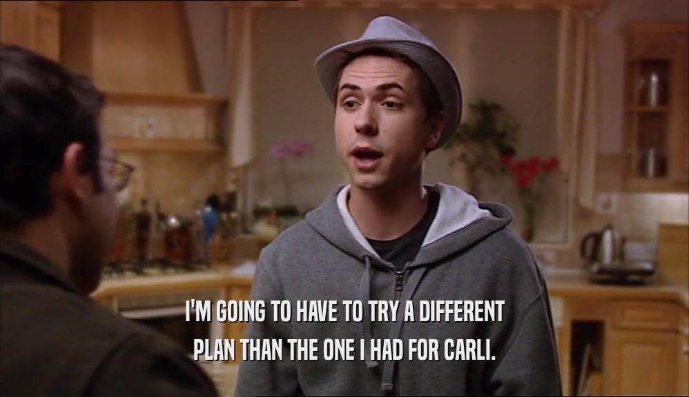 I'M GOING TO HAVE TO TRY A DIFFERENT PLAN THAN THE ONE I HAD FOR CARLI. 