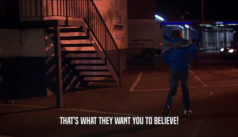 THAT'S WHAT THEY WANT YOU TO BELIEVE!  