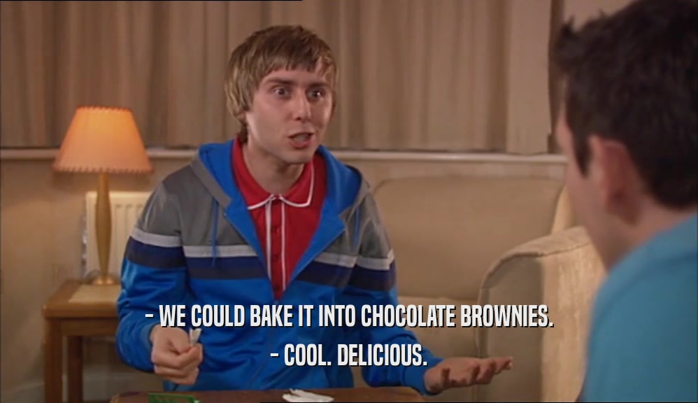 - WE COULD BAKE IT INTO CHOCOLATE BROWNIES. - COOL. DELICIOUS. 