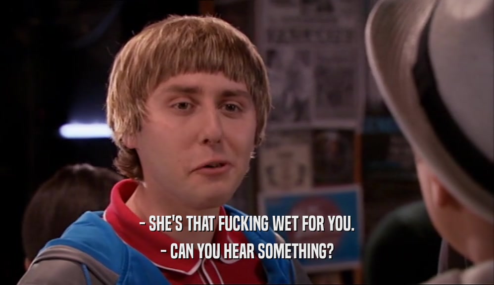 - SHE'S THAT FUCKING WET FOR YOU. - CAN YOU HEAR SOMETHING? 