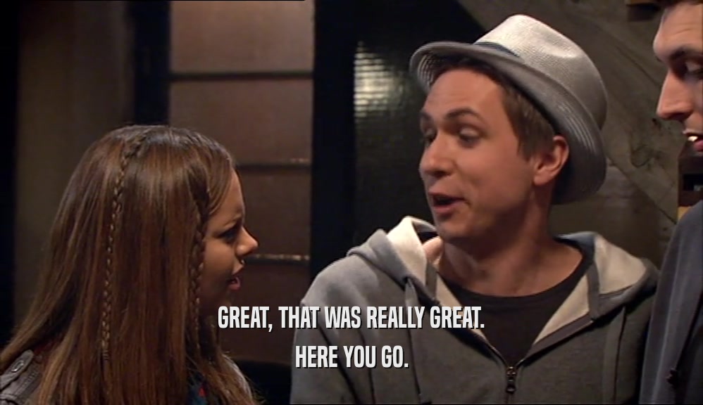 GREAT, THAT WAS REALLY GREAT. HERE YOU GO. 