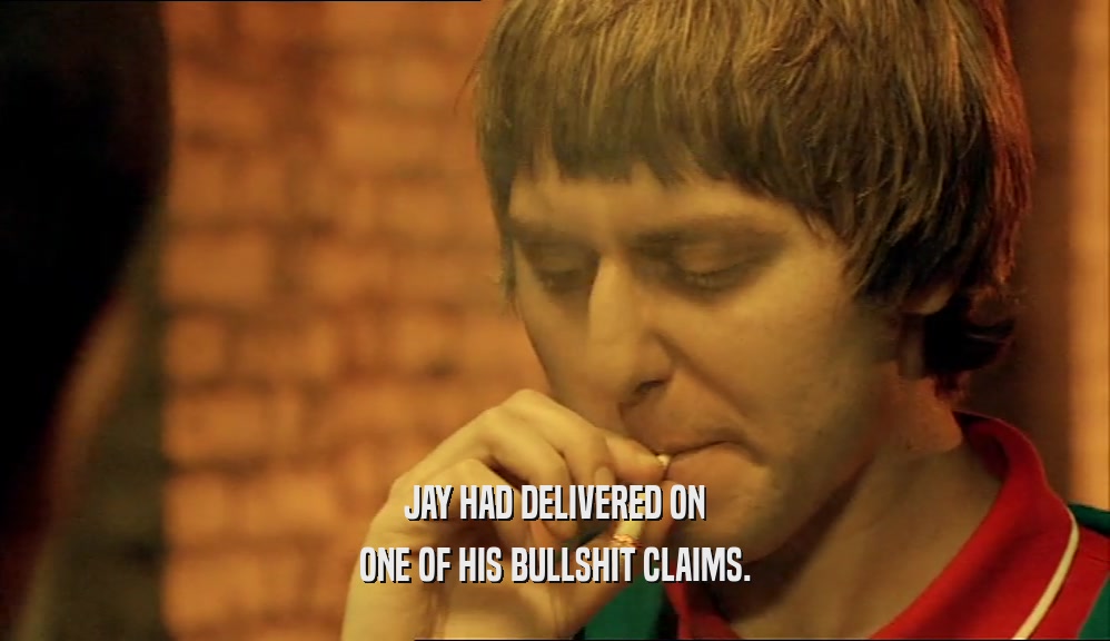 JAY HAD DELIVERED ON ONE OF HIS BULLSHIT CLAIMS. 