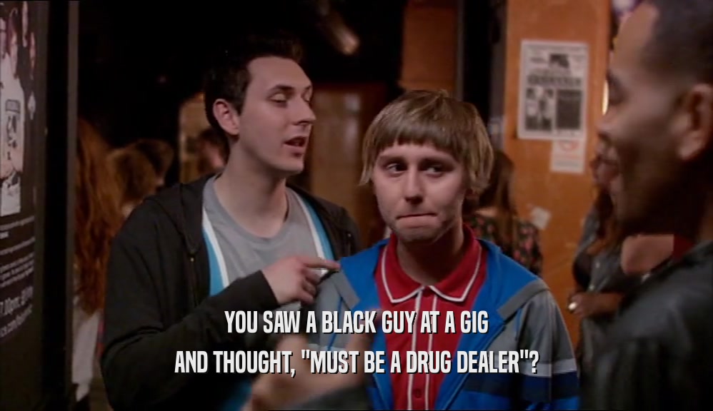 YOU SAW A BLACK GUY AT A GIG AND THOUGHT, 