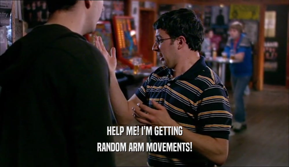 HELP ME! I'M GETTING RANDOM ARM MOVEMENTS! 