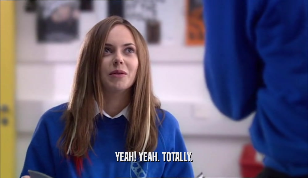YEAH! YEAH. TOTALLY.  