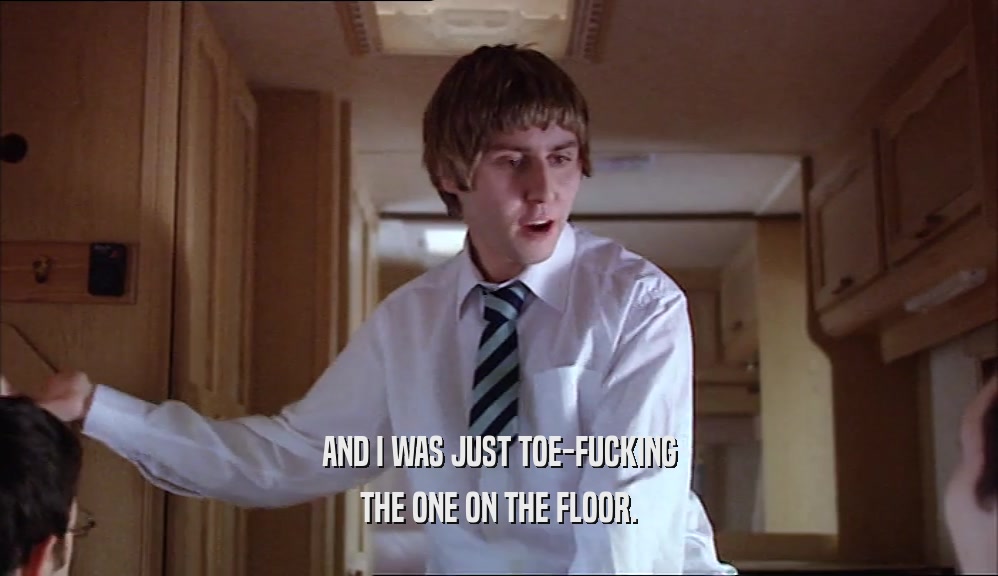 AND I WAS JUST TOE-FUCKING THE ONE ON THE FLOOR. 