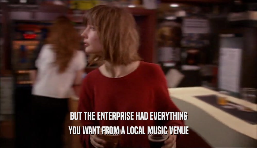 BUT THE ENTERPRISE HAD EVERYTHING
 YOU WANT FROM A LOCAL MUSIC VENUE
 
