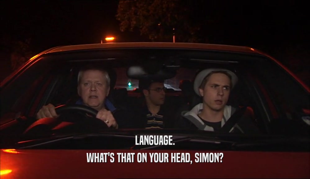 LANGUAGE. WHAT'S THAT ON YOUR HEAD, SIMON? 