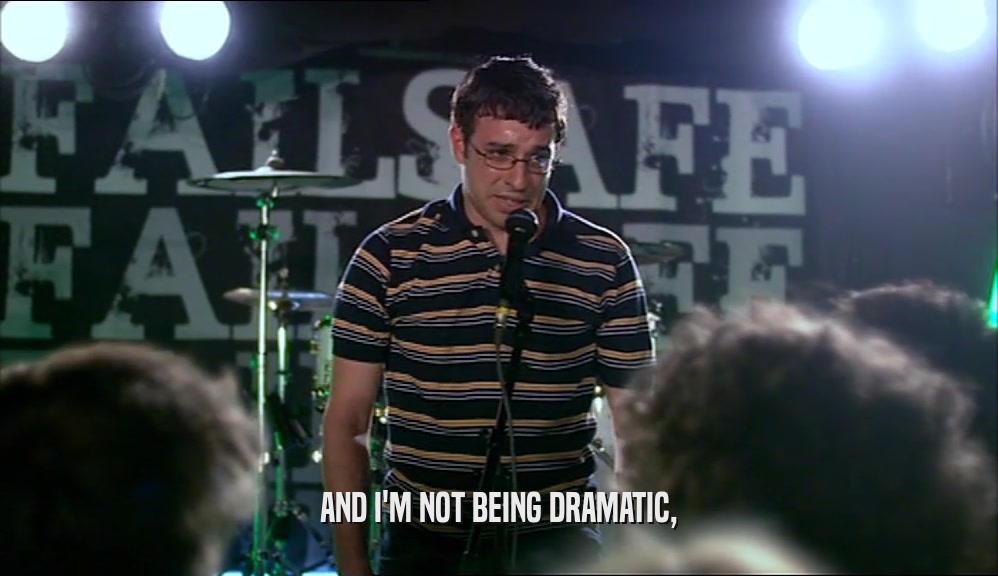 AND I'M NOT BEING DRAMATIC,  
