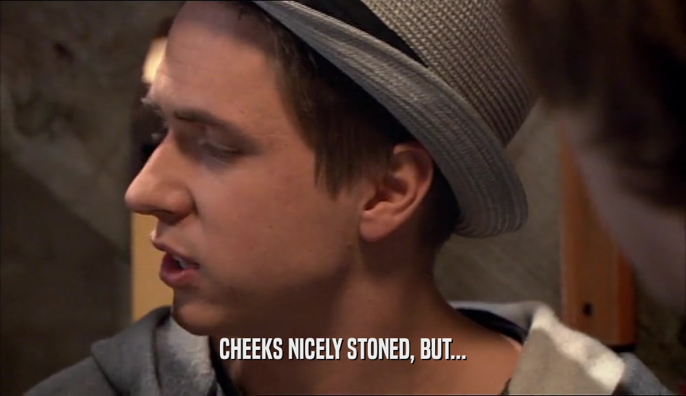 CHEEKS NICELY STONED, BUT...  