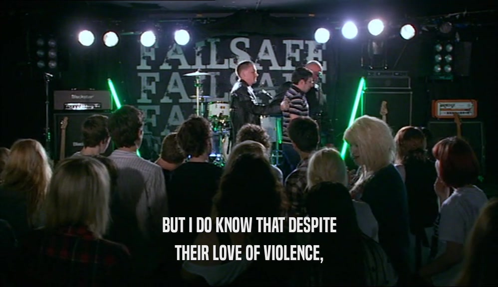 BUT I DO KNOW THAT DESPITE THEIR LOVE OF VIOLENCE, 