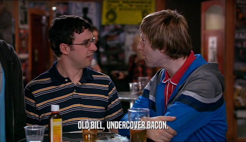 OLD BILL, UNDERCOVER BACON.  