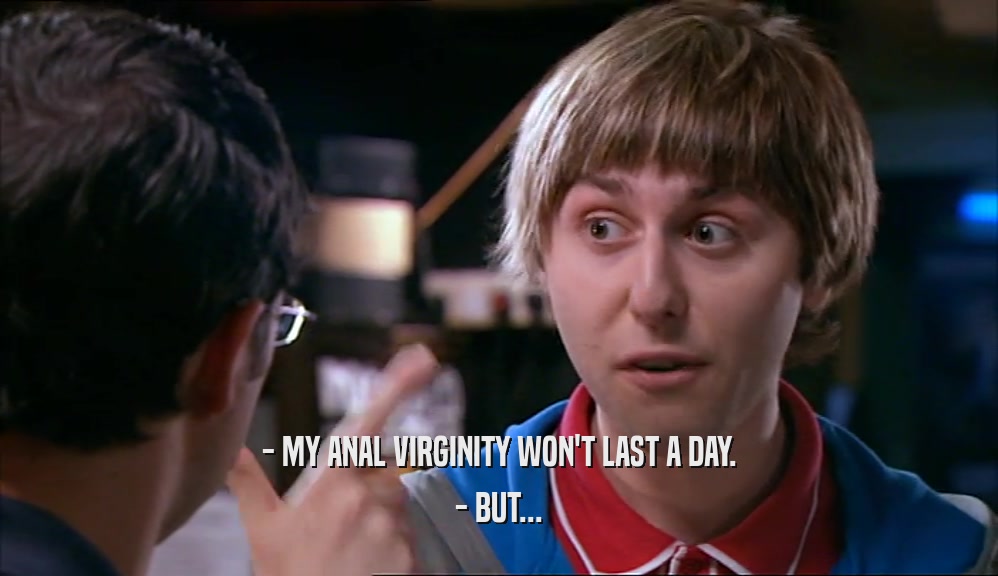 - MY ANAL VIRGINITY WON'T LAST A DAY. - BUT... 