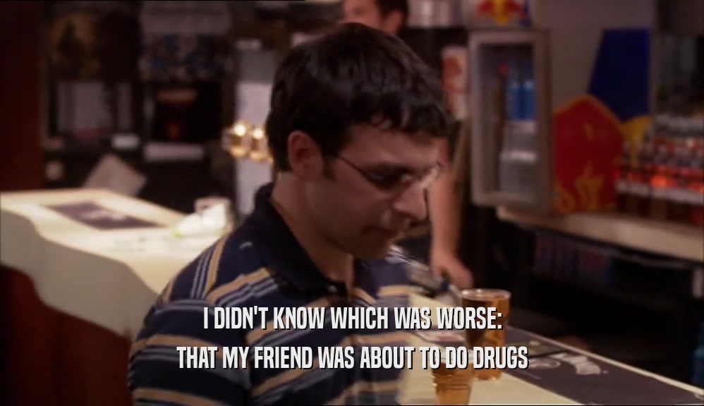 I DIDN'T KNOW WHICH WAS WORSE: THAT MY FRIEND WAS ABOUT TO DO DRUGS 