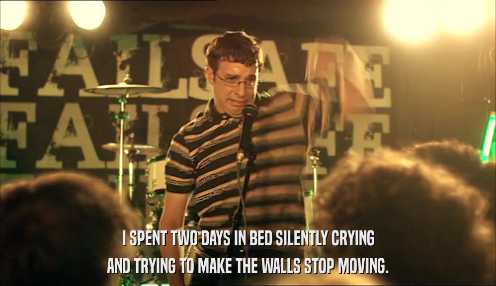I SPENT TWO DAYS IN BED SILENTLY CRYING AND TRYING TO MAKE THE WALLS STOP MOVING. 