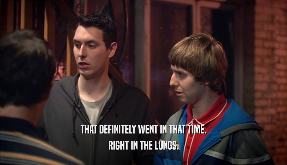 THAT DEFINITELY WENT IN THAT TIME. RIGHT IN THE LUNGS. 