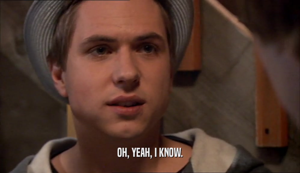 OH, YEAH, I KNOW.  