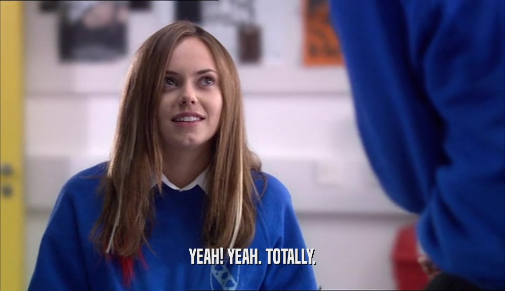 YEAH! YEAH. TOTALLY.  