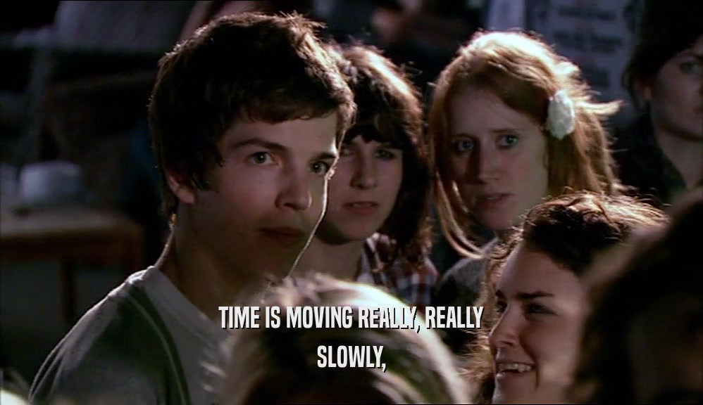 TIME IS MOVING REALLY, REALLY SLOWLY, 