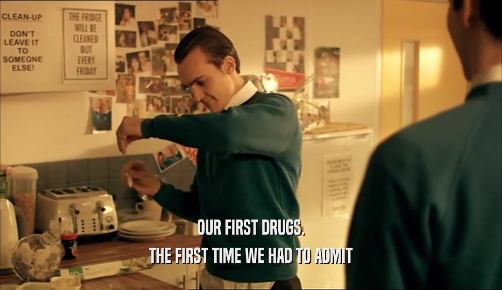 OUR FIRST DRUGS. THE FIRST TIME WE HAD TO ADMIT 